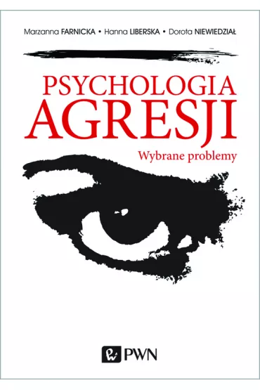 Psychologia agresji wybrane problemy - Hanna Liberska, Marzanna Farnicka, Dorota Niewiedzia�