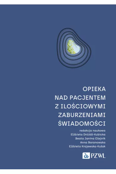 Opieka nad pacjentem z ilo�ciowymi zaburzeniami �wiadomo�ci - Anna Baranowska, El�bieta Krajewska-Ku�ak, Beata Janina Olejnik, El�bieta Dr�d�-Kubicka