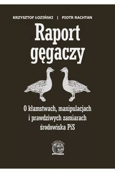 Raport ggaczy. O kamstwach, manipulacjach i prawdziwych zamiarach rodowiska PiS - Piotr Rachtan, Krzysztof oziski