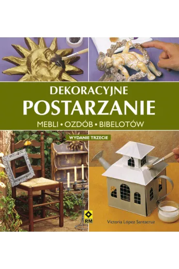 Dekoracyjne postarzanie mebli ozd�b i bibelot�w - Victoria Santacruz Lopez