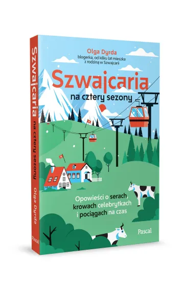 Szwajcaria na cztery sezony. Opowie�ci o serach, krowach celebrytkach i poci�gach na czas - Olga  Dyrda