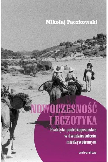 Nowoczesno�� i egzotyka. Praktyki podr�opisarskie w dwudziestoleciu mi�dzywojennym - Miko�aj  Paczkowski