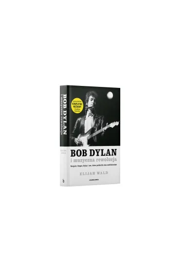 Bob Dylan i muzyczna rewolucja. Newport, Seeger, Dylan i noc, kt�ra podzieli�a lata sze��dziesi�te - Elijah Wald