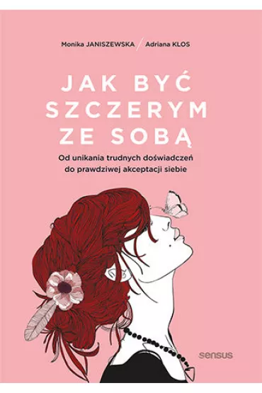 eBook Jak by szczerym ze sob. Od unikania trudnych dowiadcze do prawdziwej akceptacji siebie pdf mobi epub - Monika Janiszewska, Adriana Klos