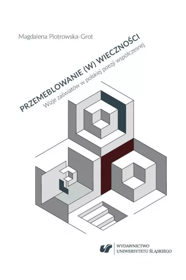 Przemeblowanie (w) wieczno�ci. Wizje za�wiat�w w polskiej poezji wsp�czesnej - Magdalena  Piotrowska-Grot