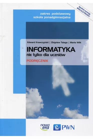 Informatyka nie tylko dla uczni�w. Zakres podstawowy. Podr�cznik do informatyki dla szk� ponadgimnazjalnych - Edward Krawczy�ski, Maria Wilk, Zbigniew Talaga
