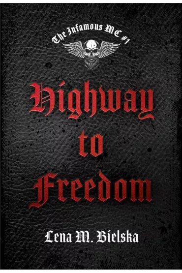 Highway to Freedom. The Infamous MC. Tom 1 - Lena M. Bielska