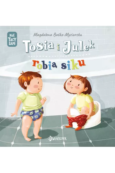 Tosia i Julek robi� siku. (Nie) tacy sami. Tom 1 - Magdalena  Bo�ko-Mysiorska
