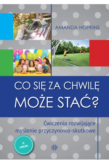Co si� za chwil� mo�e sta�? �wiczenia rozwijaj�ce my�lenie przyczynowo-skutkowe - Amanda Hopkins