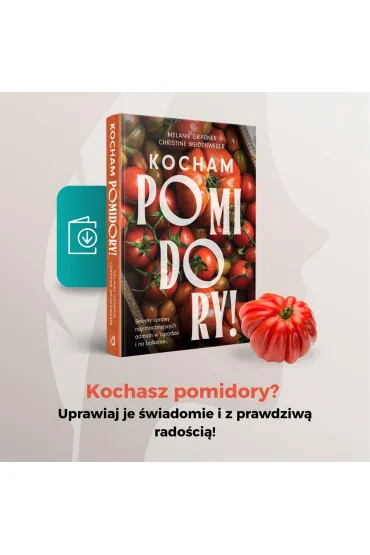 Kocham pomidory! Sekrety uprawy najsmaczniejszych odmian w ogrodzie i na balkonie - Christine  Weidenweber, Melanie  Grabner