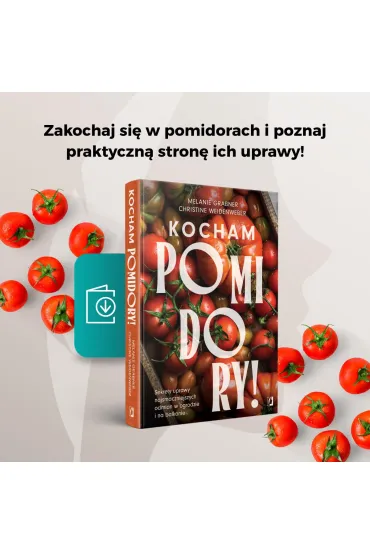 Kocham pomidory! Sekrety uprawy najsmaczniejszych odmian w ogrodzie i na balkonie - Christine  Weidenweber, Melanie  Grabner