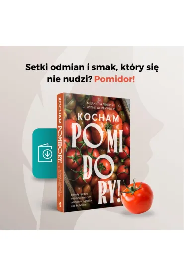 Kocham pomidory! Sekrety uprawy najsmaczniejszych odmian w ogrodzie i na balkonie - Christine  Weidenweber, Melanie  Grabner