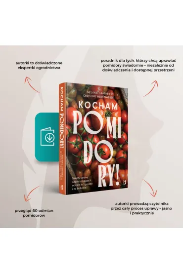 Kocham pomidory! Sekrety uprawy najsmaczniejszych odmian w ogrodzie i na balkonie - Christine  Weidenweber, Melanie  Grabner