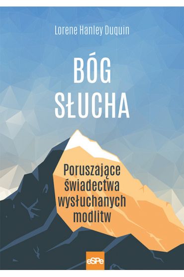 Bóg słucha. Poruszające świadectwa wysłuchanych modlitw