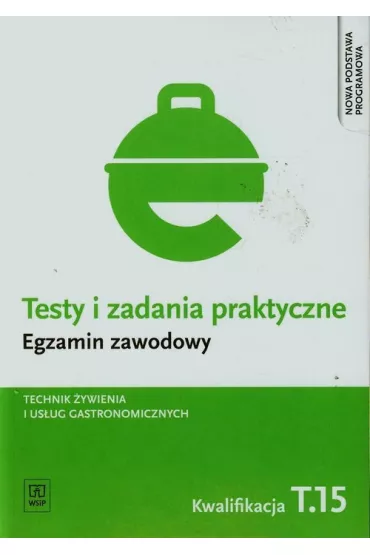 Technik �ywienia i us�ug gastronomicznych. Kwalifikacja T.15. Testy i Zadania Praktyczne. Egzamin Zawodowy - Dominik Piotr