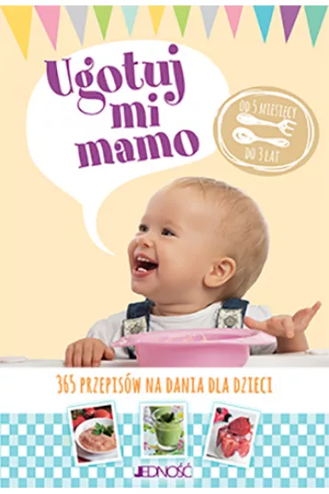 Ugotuj mi mamo. 365 przepisw na dania dla dzieci