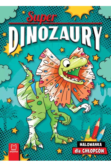 Superdinozaury Malowanka dla ch�opc�w - Agnieszka Bator