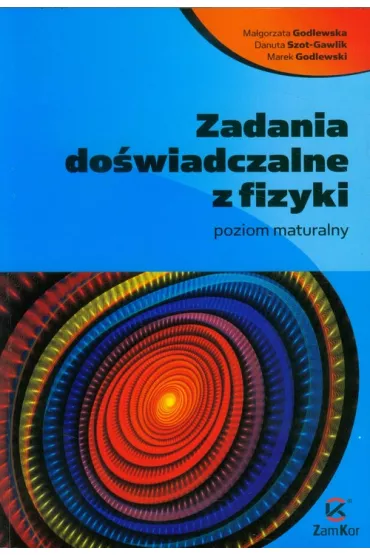 Zadania do�wiadczalne z fizyki dla uczni�w szk� ponadgimnazjalnych. Poziom maturalny - Danuta Szot-Gawlik, Ma�gorzata Godlewska, Marek Godlewski