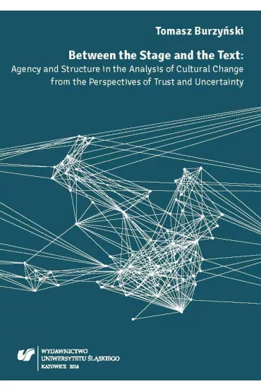 Between the Stage and the Text. Agency and Structure in the Analysis of Curtural Change from the Perspectives of Trust and Uncertainty - Tomasz Burzy�ski
