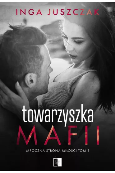 Towarzyszka mafii. Mroczna strona mi�o�ci. Tom 1 - Inga  Juszczak