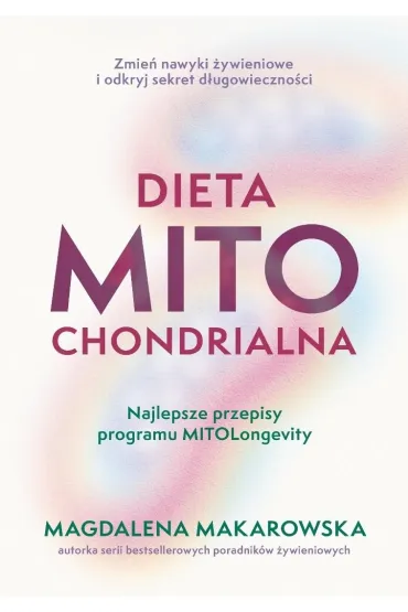 Dieta mitochondrialna. Najlepsze przepisy programu MitoLongevity - Magdalena Makarowska