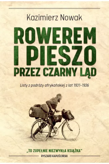 Rowerem i pieszo przez Czarny L�d. Listy z podr�y afryka�skiej z lat 1931-1936 - Kazimierz Nowak
