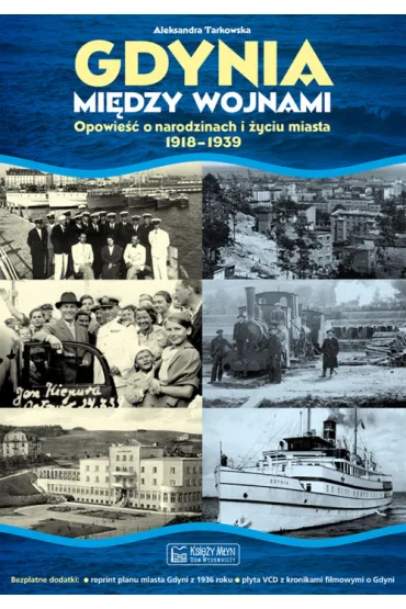Gdynia mi�dzy wojnami. Opowie�� o narodzinach i �yciu miasta 1918-1939 + plan miasta + p�yta VCD - Aleksandra Tarkowska