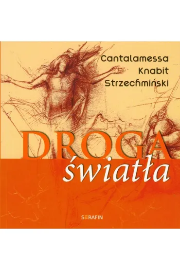 DROGA SWIATLA-SERAFIN - B�a�ej Strzechmi�ski, Cantalamessa Raniero, Leon Knabit