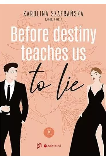 Before destiny teaches us to lie. Tom 1. Cz�� 1 - Karolina Szafra�ska