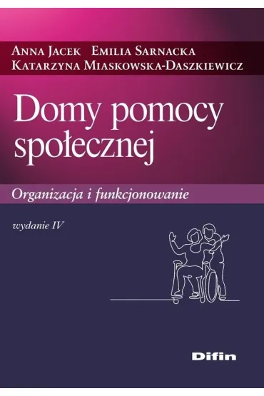 Domy pomocy spo�ecznej. Organizacja i funkcjonowanie - Anna Jacek, Emilia Sarnacka, KatarzynaMiaskowska-Daszkiewicz