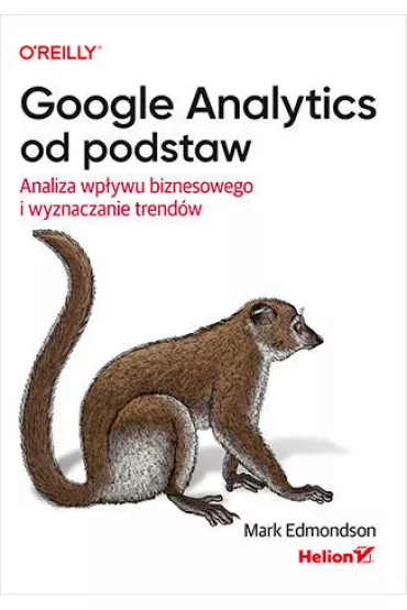 Google Analytics od podstaw. Analiza wp�ywu biznesowego i wyznaczanie trend�w - Mark  Edmondson