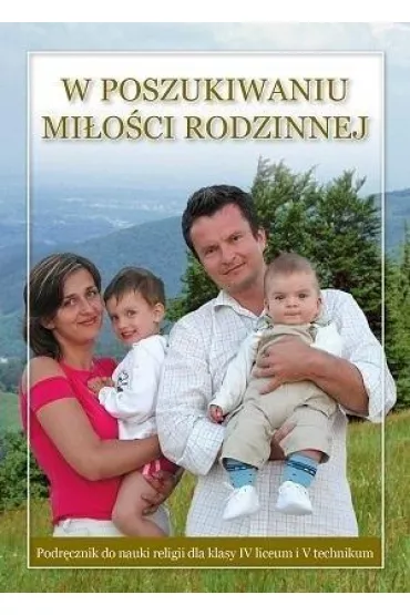 W poszukiwaniu mi�o�ci rodzinnej. Podr�cznik do nauki religii dla klasy IV liceum i V technikum - Stanis�aw �abendowicz