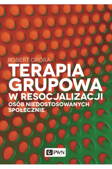 Terapia grupowa w resocjalizacji os�b niedostosowanych spo�ecznie - Robert Opora