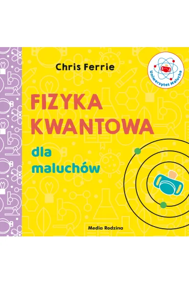 Fizyka kwantowa dla maluch�w. Uniwersytet Malucha - Chris  Ferrie