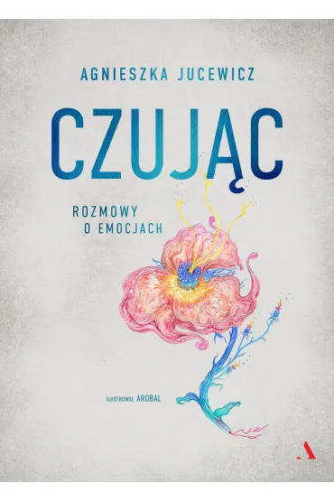 Czuj�c. Rozmowy o emocjach - Agnieszka Jucewicz