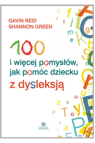 100 i wi�cej pomys��w jak pom�c dziecku z dysleksj� - Shannon Green, Gavin Reid