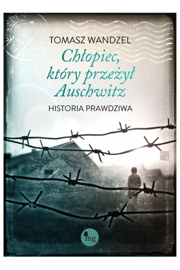 Ch�opiec, kt�ry prze�y� Auschwitz. Historia prawdziwa - Tomasz Wandzel