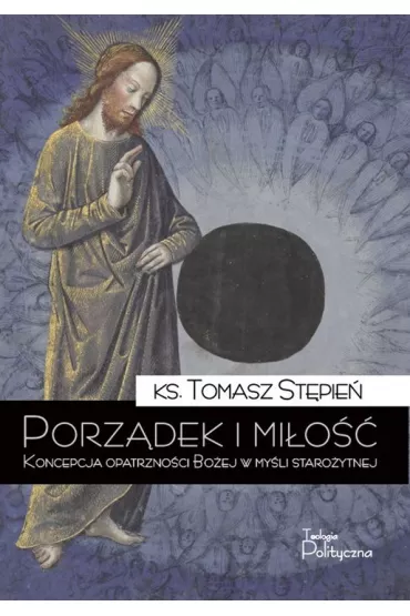 Porz�dek i mi�o��. Koncepcja opatrzno�ci Bo�ej w my�li staro�ytnej - Tomasz St�pie�