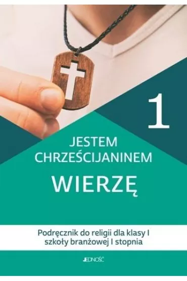 Jestem chrzecijaninem, Wierz. Podrcznik dla klasy 1 szkoy branowej 1 stopnia
