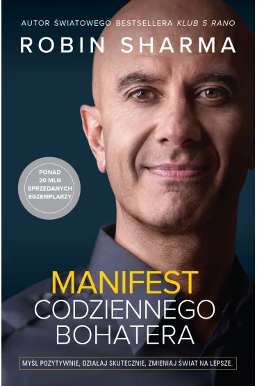 Manifest codziennego bohatera. My�l pozytywnie, dzia�aj skutecznie, zmieniaj �wiat na lepsze - Robin Sharma