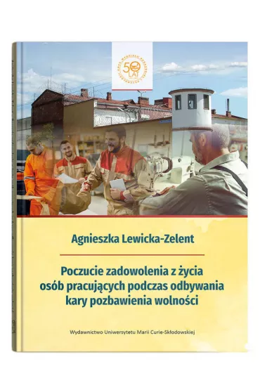 Poczucie zadowolenia z �ycia os�b pracuj�cych podczas odbywania kary pozbawienia wolno�ci - Agnieszka Lewicka-Zelent