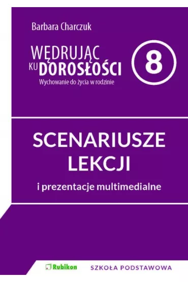 W�druj�c ku doros�o�ci. Wychowanie do �ycia w rodzinie. Scenariusze lekcji i prezentacje multimedialne dla klasy 8 szko�y podstawowej - Barbara Charczuk