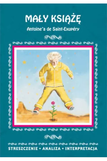 Ma�y Ksi��� Antoine'a de Saint-Exup�ry. Streszczenie, analiza, interpretacja - Agnieszka K�dzierska