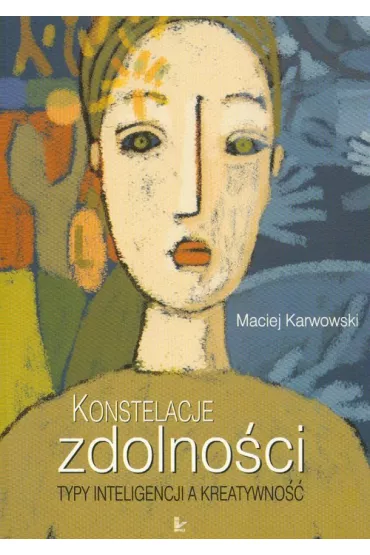Konstelacje zdolno�ci. Typy inteligencji a kreatywno�� - Maciej Karwowski