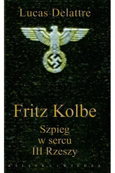 Fritz Kolbe. Szpieg w sercu III Rzeszy - Lucas Delattre