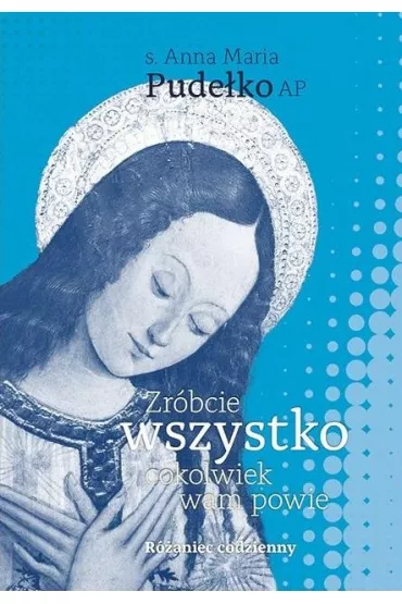 Zr�bcie wszystko, cokolwiek wam powie - Anna Maria Pude�ko
