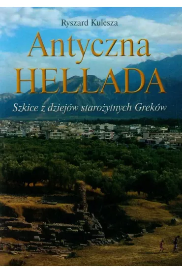 Antyczna Hellada. Szkice z dziej�w staro�ytnych Grek�w - Ryszard Kulesza