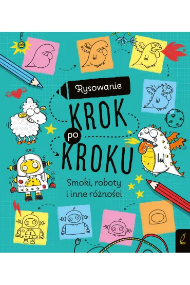 Rysowanie krok po kroku. Smoki, roboty i inne r�no�ci