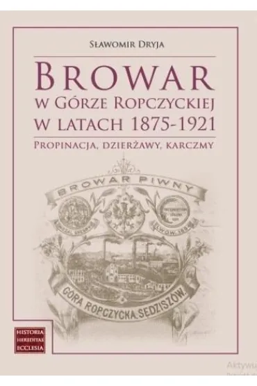 Browar w G�rze Ropczyckiej w latach 1875-1921 - S�awomir Dryja