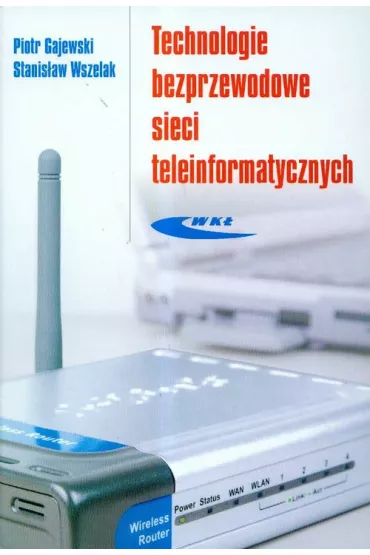 Technologie bezprzewodowe sieci teleinformat. - Piotr Gajewski, Stanis�aw Wszelak